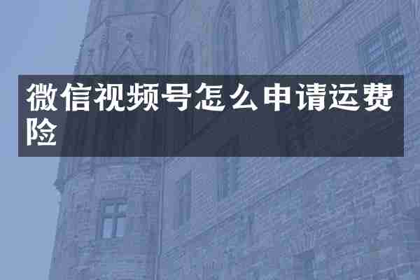 微信视频号怎么申请运费险
