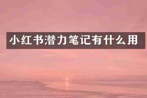 小红书潜力笔记有什么用