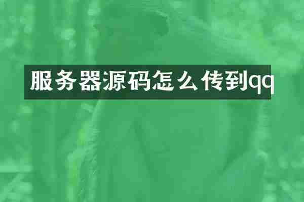 服务器源码怎么传到qq