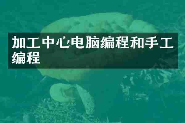 加工中心电脑编程和手工编程