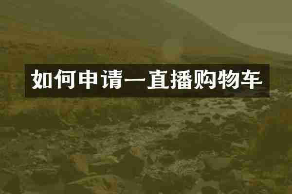 如何申请一直播购物车