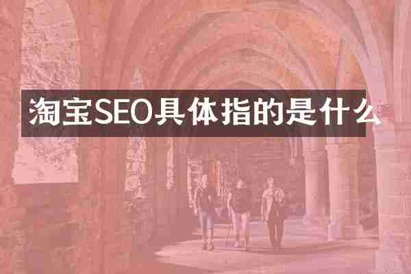 淘宝SEO具体指的是什么