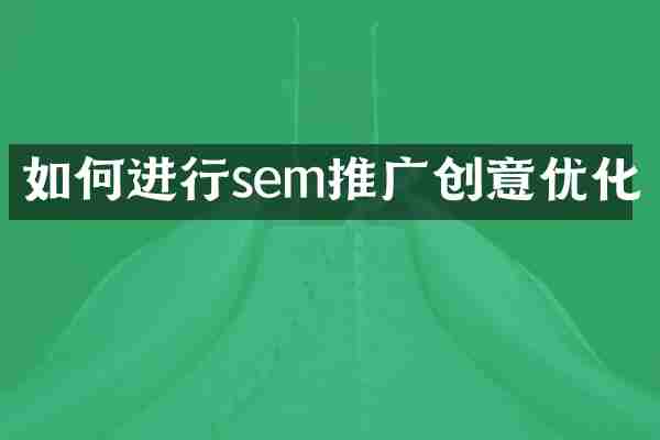 如何进行sem推广创意优化