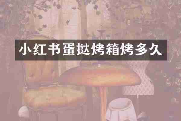 小红书蛋挞烤箱烤多久