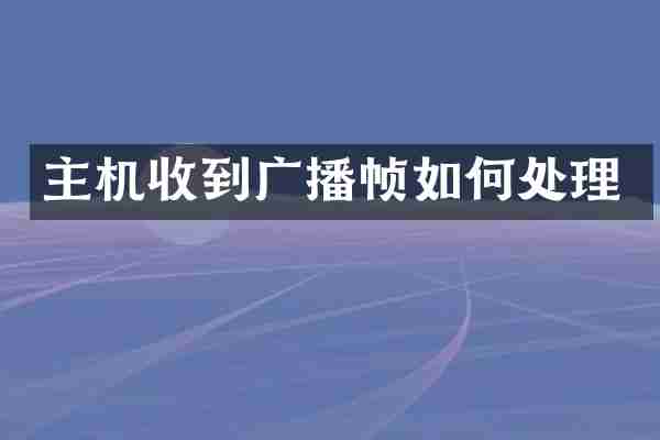 主机收到广播帧如何处理