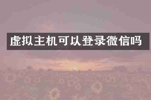 虚拟主机可以登录微信吗