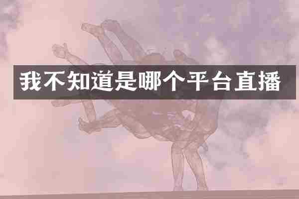 我不知道是哪个平台直播