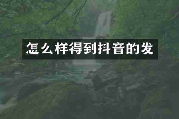 怎么样得到抖音的发