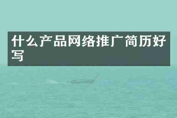 什么产品网络推广简历好写