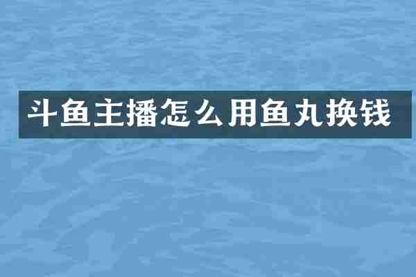 斗鱼主播怎么用鱼丸换钱