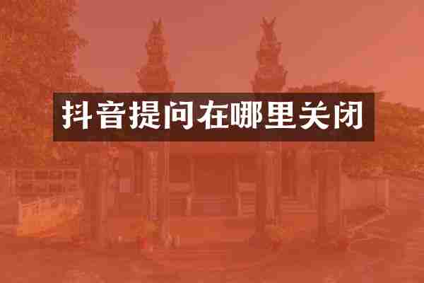 抖音提问在哪里关闭
