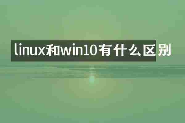 linux和win10有什么区别