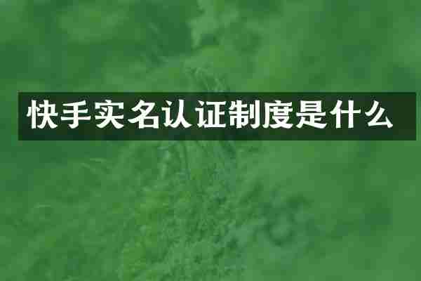 快手实名认证制度是什么