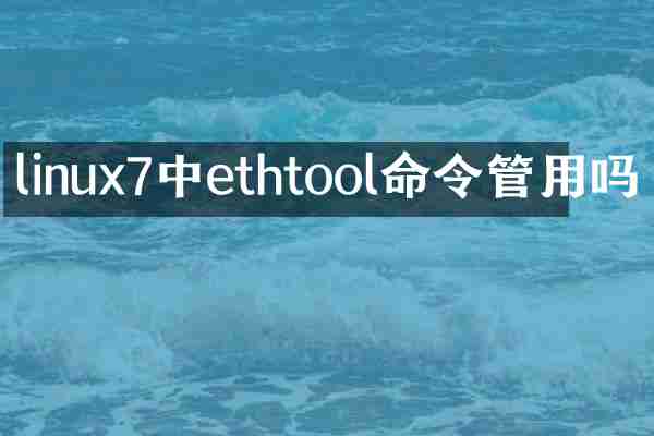 linux7中ethtool命令管用吗