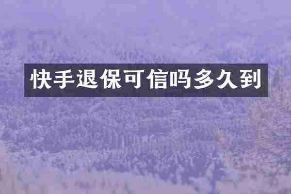 快手退保可信吗多久到