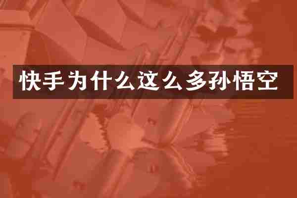 快手为什么这么多孙悟空