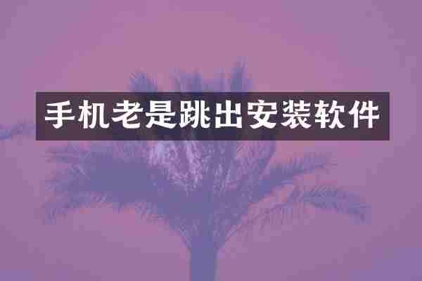 手机老是跳出安装软件
