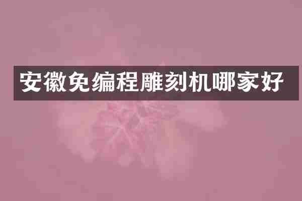 安徽免编程雕刻机哪家好