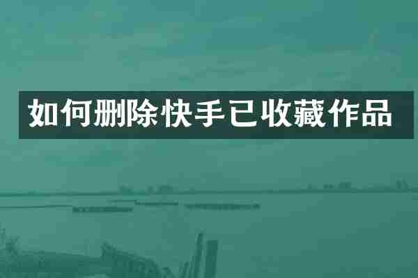 如何删除快手已收藏作品