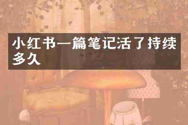 小红书一篇笔记活了持续多久