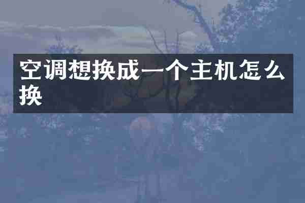 空调想换成一个主机怎么换