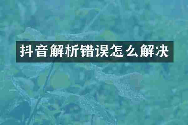 抖音解析错误怎么解决