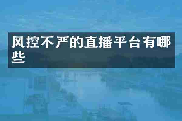 风控不严的直播平台有哪些