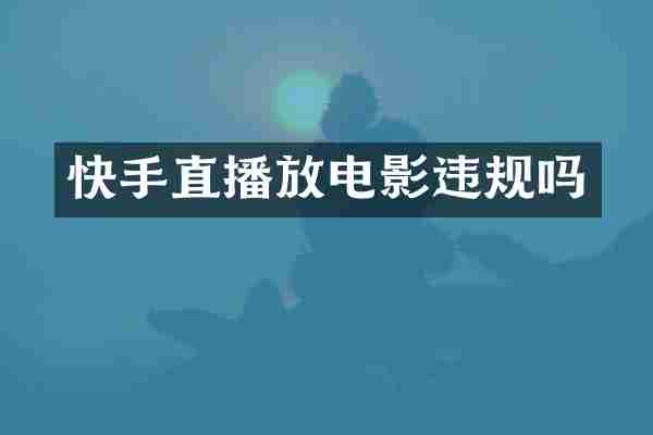 快手直播放电影违规吗