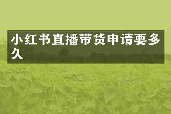 小红书直播带货申请要多久