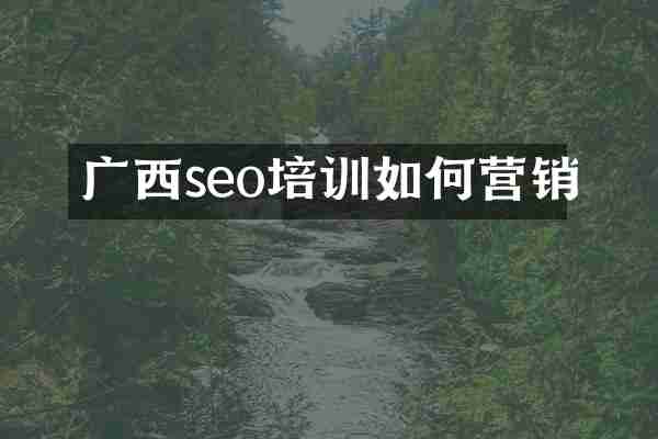 广西seo培训如何营销
