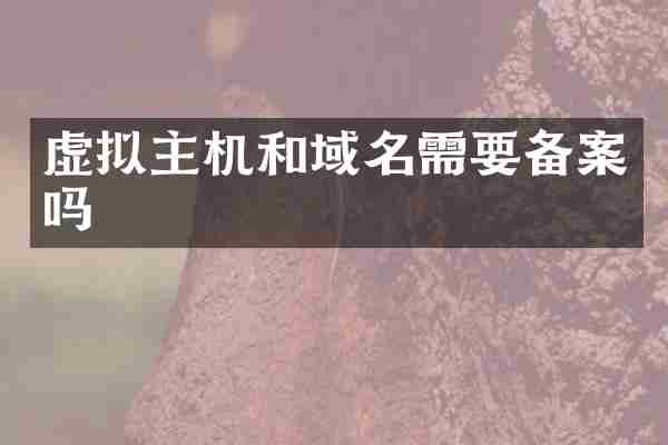 虚拟主机和域名需要备案吗