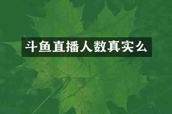 斗鱼直播人数真实么