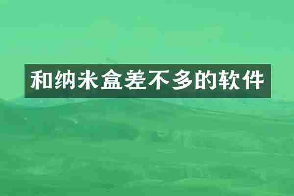 和纳米盒差不多的软件