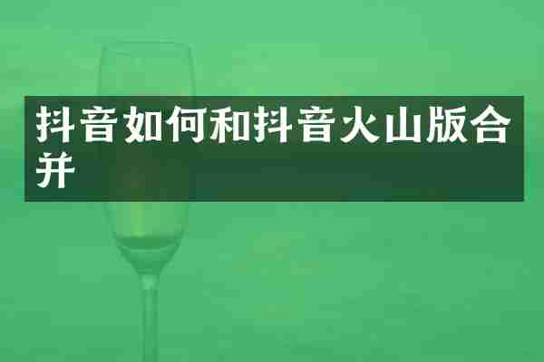 抖音如何和抖音火山版合并