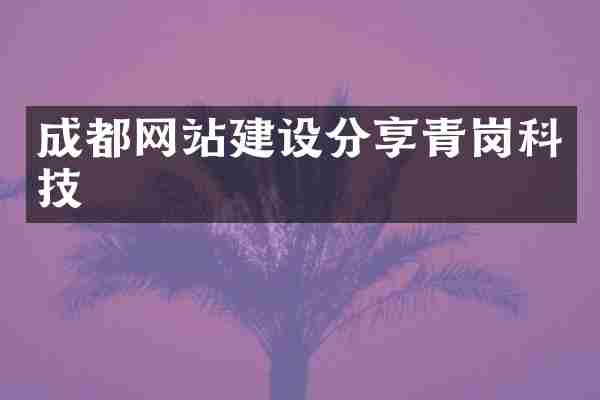 成都网站建设分享青岗科技