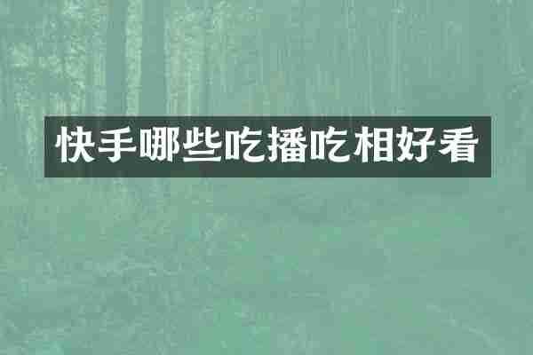 快手哪些吃播吃相好看