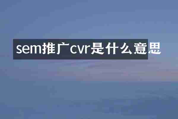 sem推广cvr是什么意思