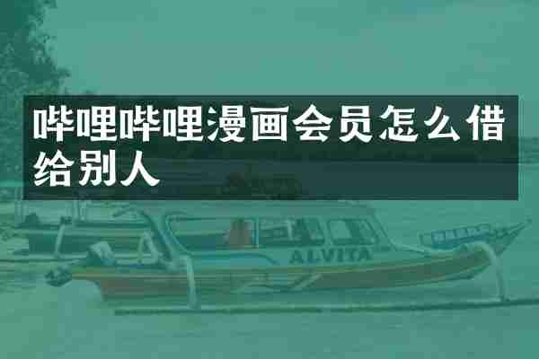 哔哩哔哩漫画会员怎么借给别人