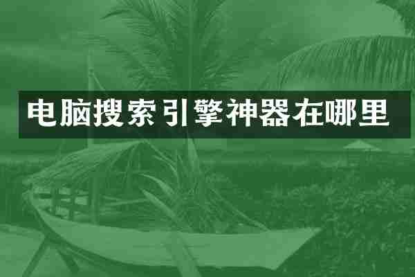 电脑搜索引擎神器在哪里