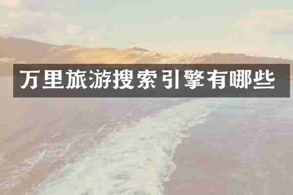 万里旅游搜索引擎有哪些