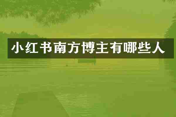 小红书南方博主有哪些人