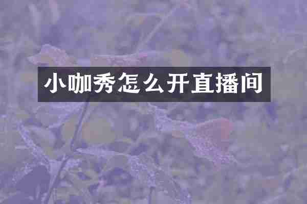 小咖秀怎么开直播间