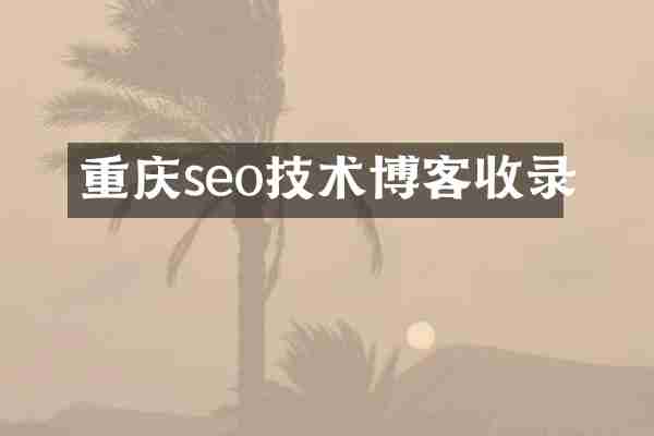 重庆seo技术博客收录