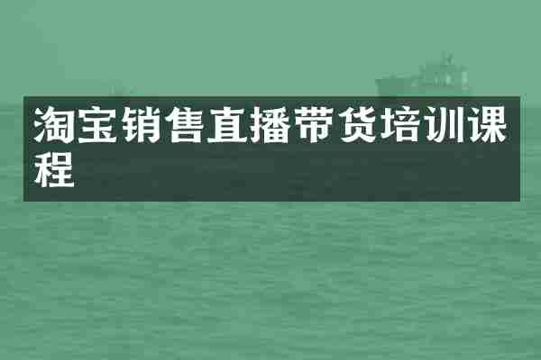 淘宝销售直播带货培训课程