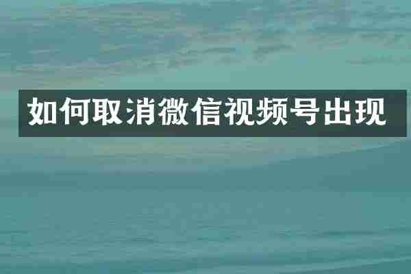 如何取消微信视频号出现