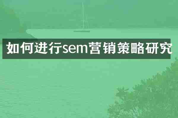 如何进行sem营销策略研究