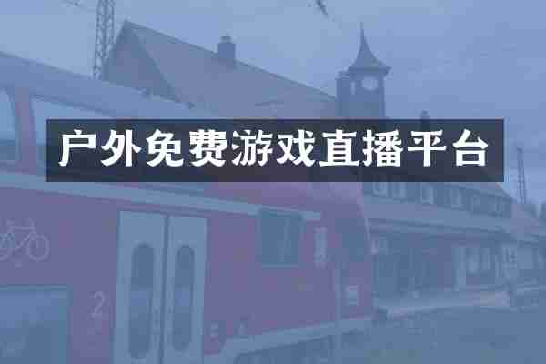 户外免费游戏直播平台