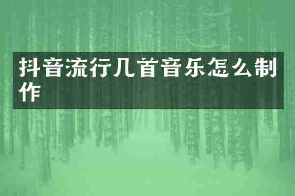 抖音流行几首音乐怎么制作