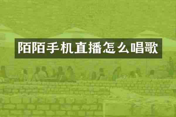 陌陌手机直播怎么唱歌