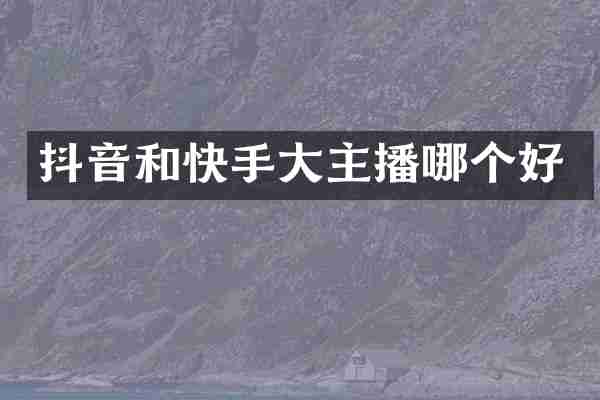 抖音和快手大主播哪个好